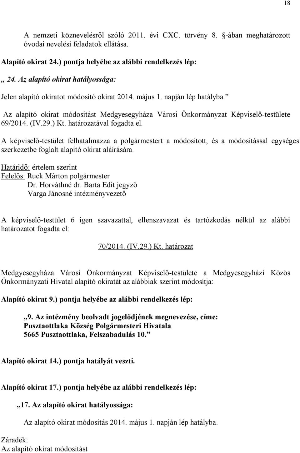 (IV.29.) Kt. határozatával fogadta el. A képviselő-testület felhatalmazza a polgármestert a módosított, és a módosítással egységes szerkezetbe foglalt alapító okirat aláírására.