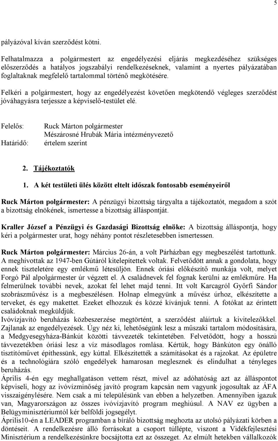 történő megkötésére. Felkéri a polgármestert, hogy az engedélyezést követően megkötendő végleges szerződést jóváhagyásra terjessze a képviselő-testület elé.