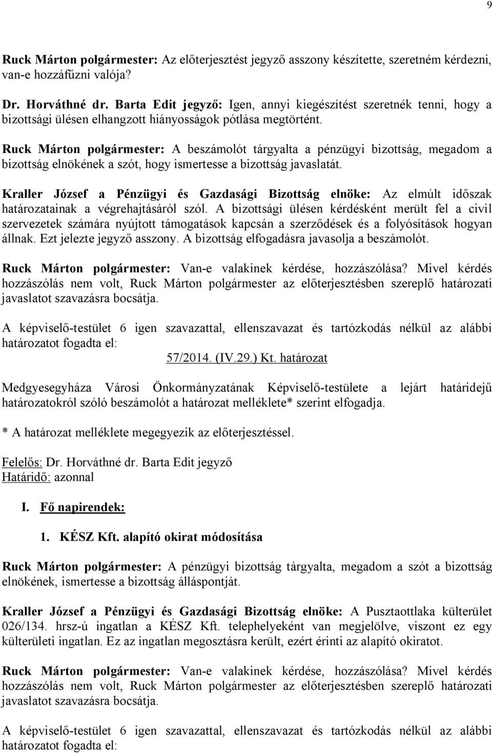 Ruck Márton polgármester: A beszámolót tárgyalta a pénzügyi bizottság, megadom a bizottság elnökének a szót, hogy ismertesse a bizottság javaslatát.