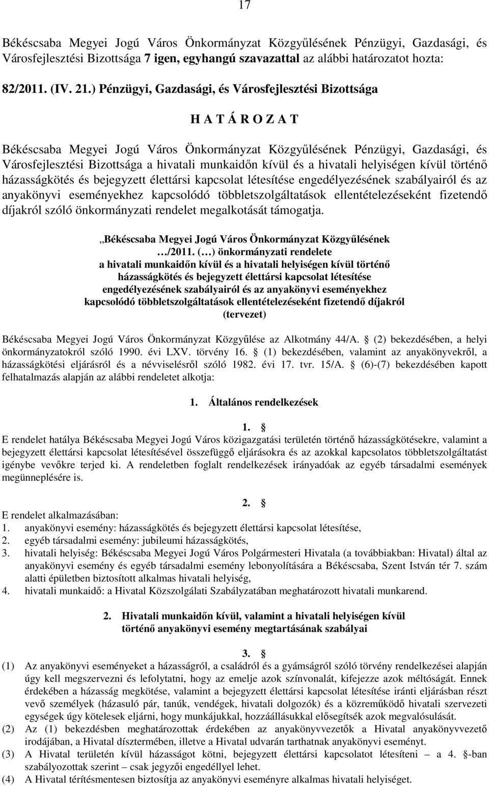 létesítése engedélyezésének szabályairól és az anyakönyvi eseményekhez kapcsolódó többletszolgáltatások ellentételezéseként fizetendı díjakról szóló önkormányzati rendelet megalkotását támogatja.