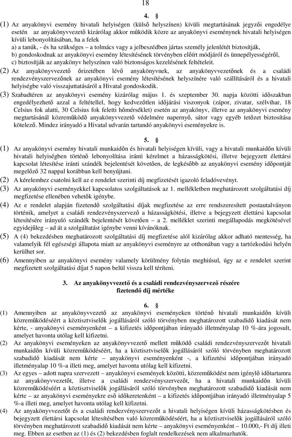 törvényben elıírt módjáról és ünnepélyességérıl, c) biztosítják az anyakönyv helyszínen való biztonságos kezelésének feltételeit.