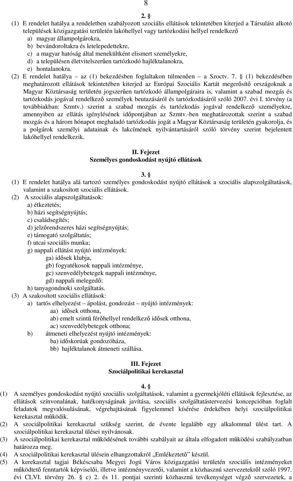 hajléktalanokra, e) hontalanokra. (2) E rendelet hatálya az (1) bekezdésben foglaltakon túlmenıen a Szoctv. 7.