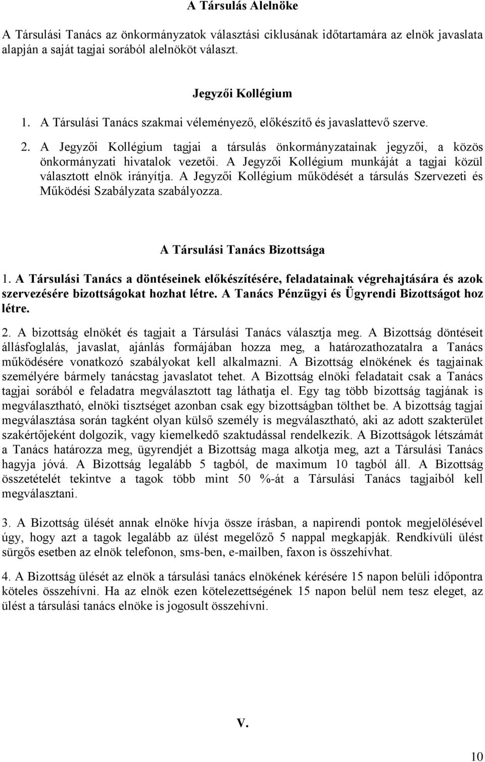 A Jegyzői Kollégium munkáját a tagjai közül választott elnök irányítja. A Jegyzői Kollégium működését a társulás Szervezeti és Működési Szabályzata szabályozza. A Társulási Tanács Bizottsága 1.