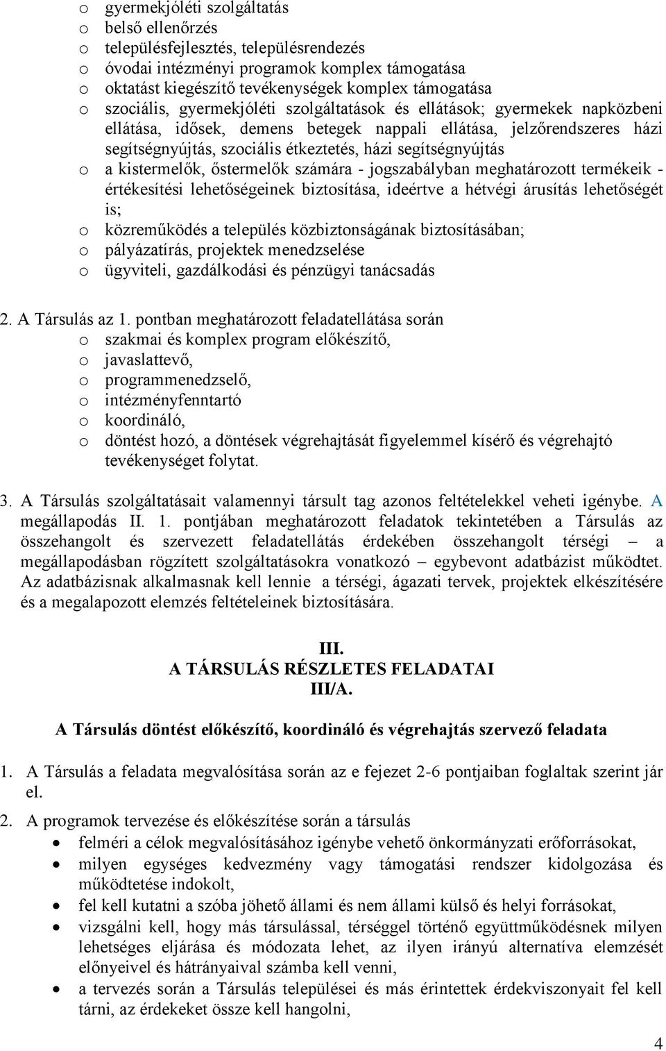 segítségnyújtás o a kistermelők, őstermelők számára - jogszabályban meghatározott termékeik - értékesítési lehetőségeinek biztosítása, ideértve a hétvégi árusítás lehetőségét is; o közreműködés a