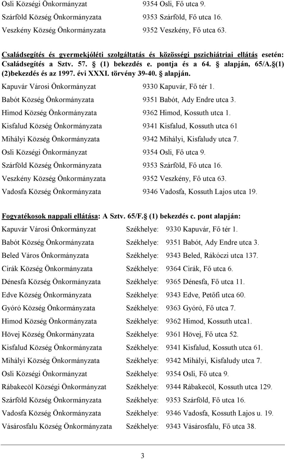 törvény 39-40. alapján. Kapuvár Városi Önkormányzat 9330 Kapuvár, Fő tér 1. Babót Község Önkormányzata 9351 Babót, Ady Endre utca 3. Himod Község Önkormányzata 9362 Himod, Kossuth utca 1.