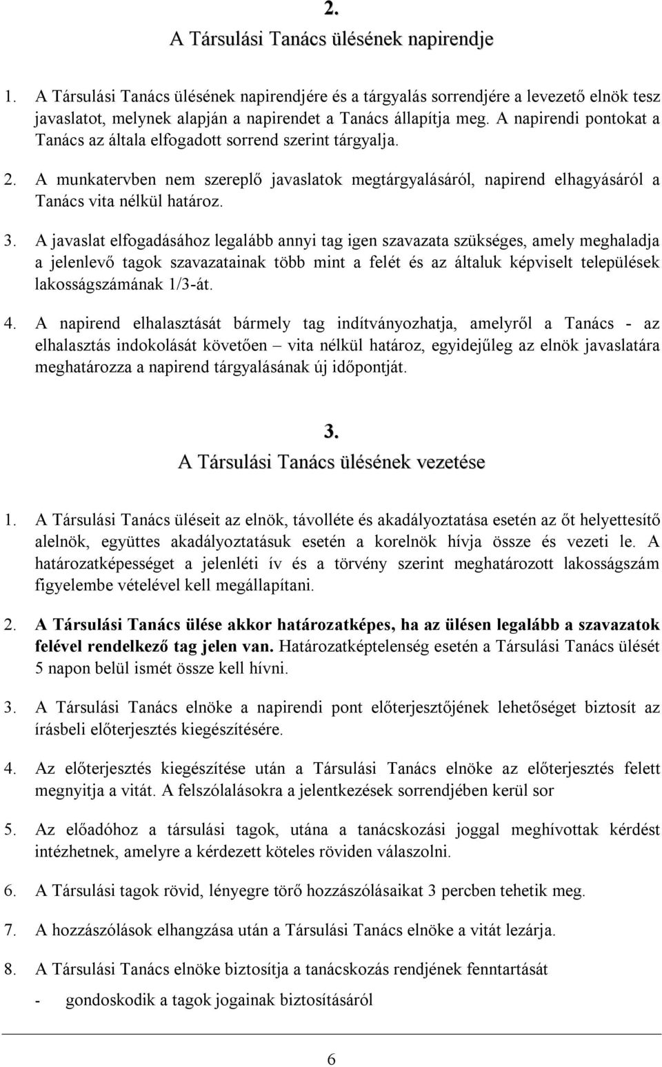 A javaslat elfogadásához legalább annyi tag igen szavazata szükséges, amely meghaladja a jelenlevő tagok szavazatainak több mint a felét és az általuk képviselt települések lakosságszámának 1/3-át. 4.