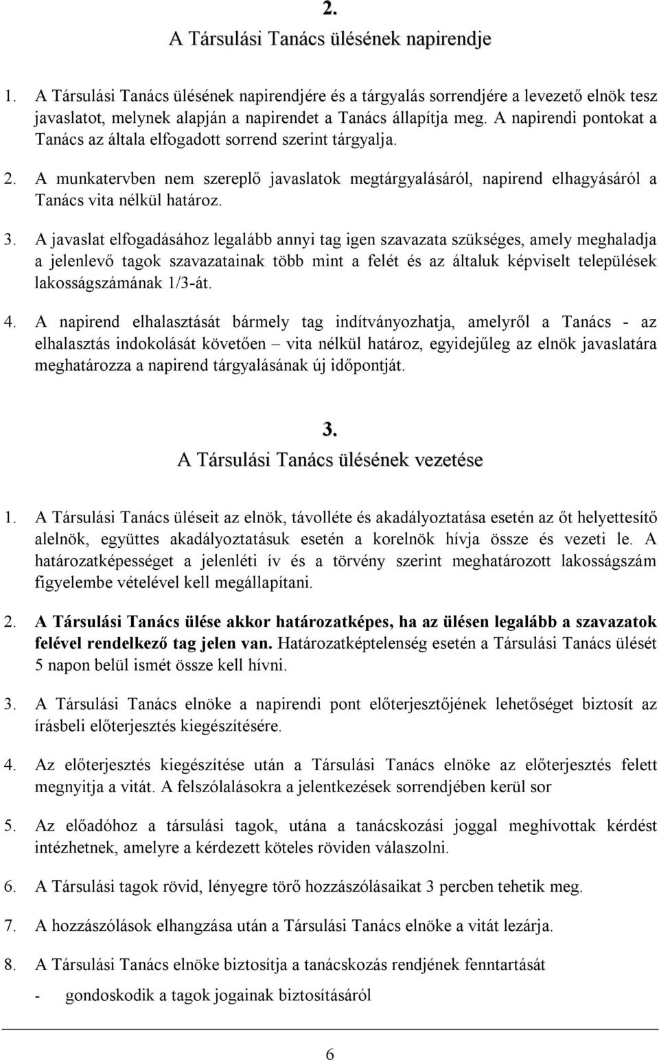 A javaslat elfogadásához legalább annyi tag igen szavazata szükséges, amely meghaladja a jelenlevő tagok szavazatainak több mint a felét és az általuk képviselt települések lakosságszámának 1/3-át. 4.