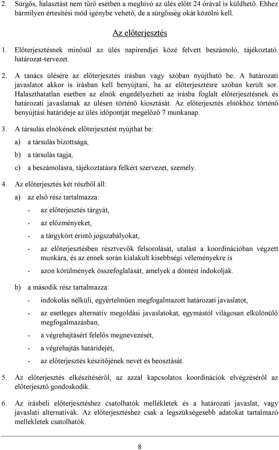 A határozati javaslatot akkor is írásban kell benyújtani, ha az előterjesztésre szóban került sor.