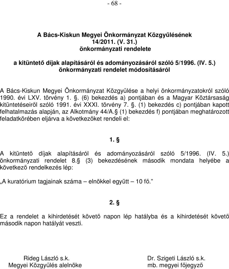 . (6) bekezdés a) pontjában és a Magyar Köztársaság kitüntetéseirıl szóló 1991. évi XXXI. törvény 7.. (1) bekezdés c) pontjában kapott felhatalmazás alapján, az Alkotmány 44/A.