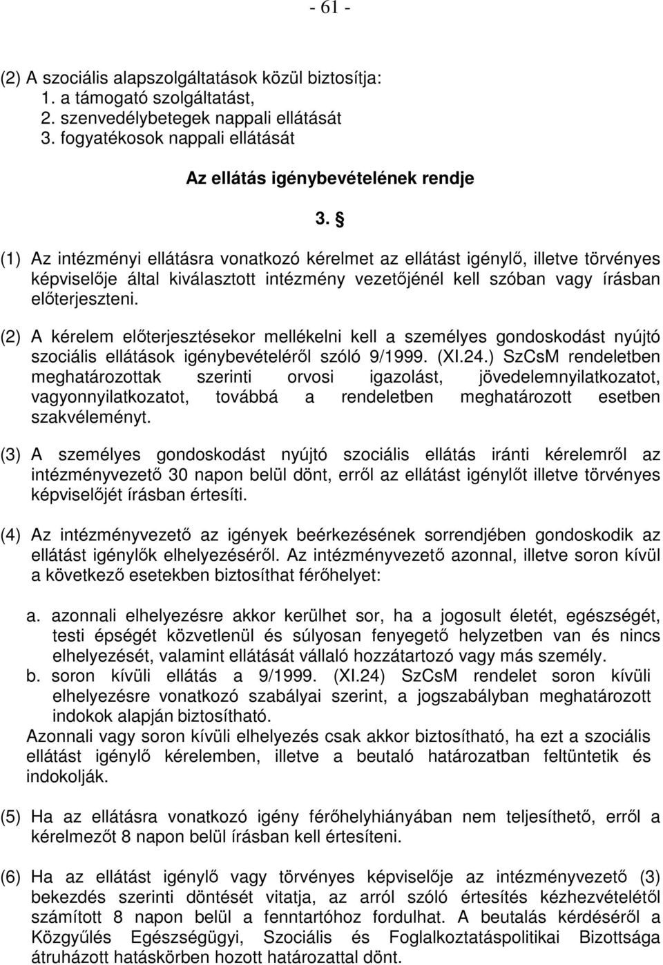 (2) A kérelem elıterjesztésekor mellékelni kell a személyes gondoskodást nyújtó szociális ellátások igénybevételérıl szóló 9/1999. (XI.24.