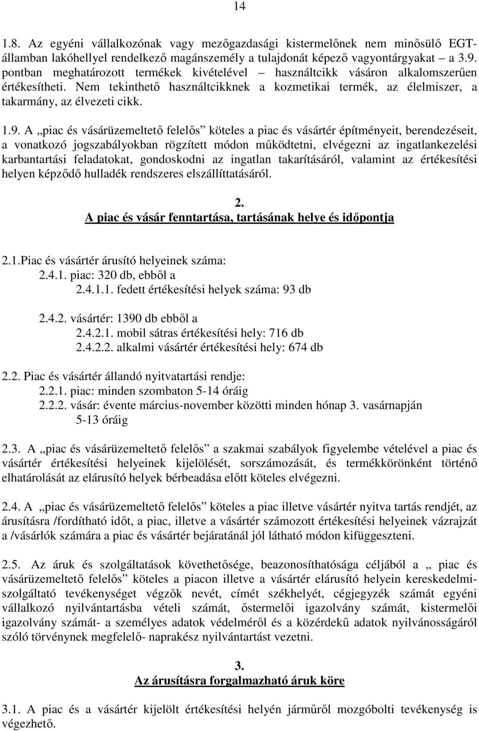 A piac és vásárüzemeltető felelős köteles a piac és vásártér építményeit, berendezéseit, a vonatkozó jogszabályokban rögzített módon működtetni, elvégezni az ingatlankezelési karbantartási