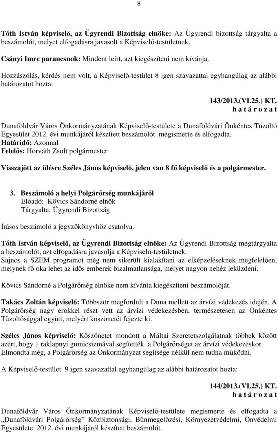 ) KT. Dunaföldvár Város Önkormányzatának Képviselő-testülete a Dunaföldvári Önkéntes Tűzoltó Egyesület 2012. évi munkájáról készített beszámolót megismerte és elfogadta.