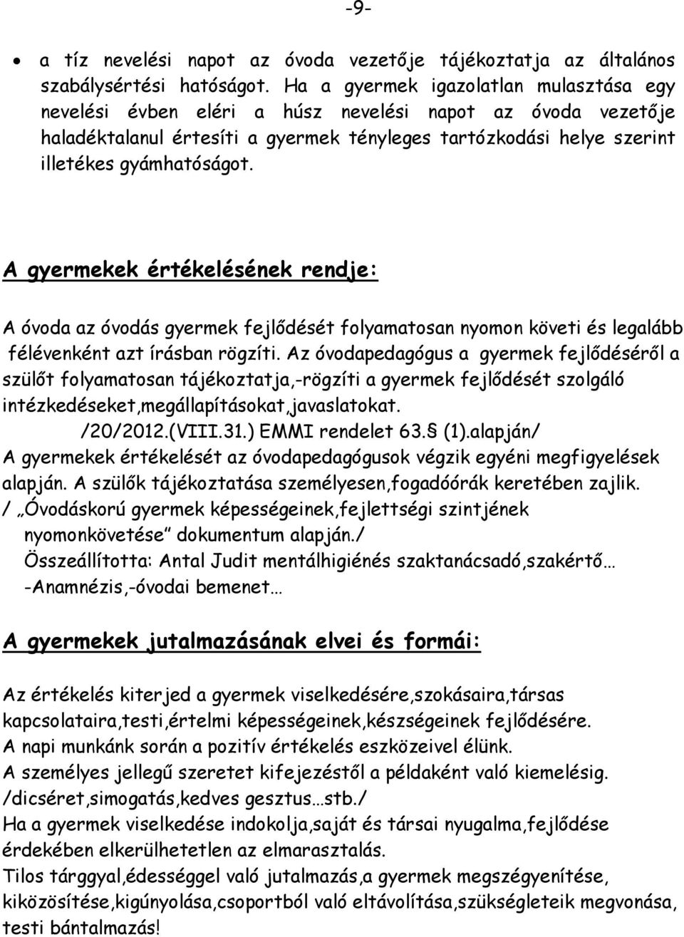 A gyermekek értékelésének rendje: A óvoda az óvodás gyermek fejlődését folyamatosan nyomon követi és legalább félévenként azt írásban rögzíti.