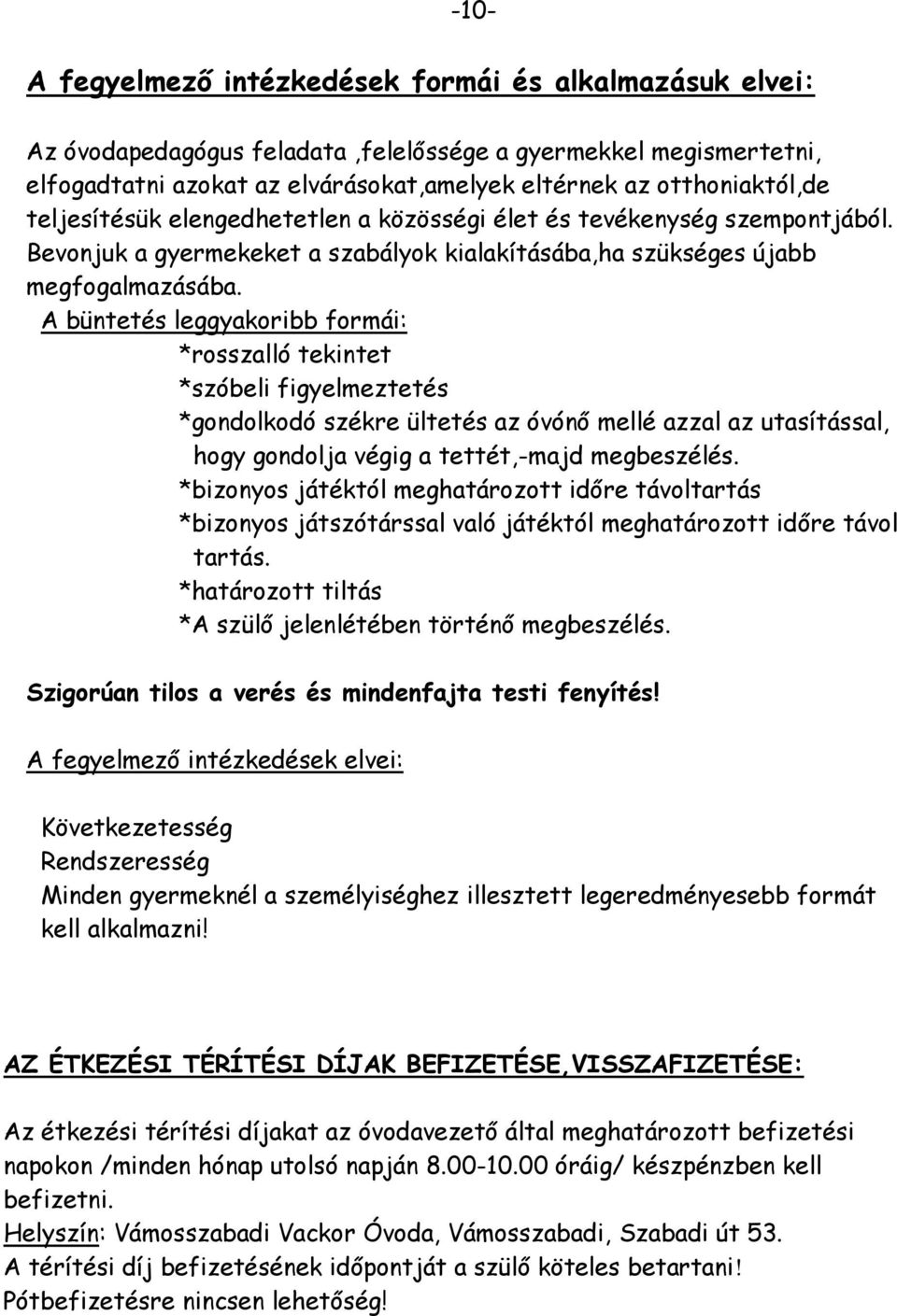 A büntetés leggyakoribb formái: *rosszalló tekintet *szóbeli figyelmeztetés *gondolkodó székre ültetés az óvónő mellé azzal az utasítással, hogy gondolja végig a tettét,-majd megbeszélés.
