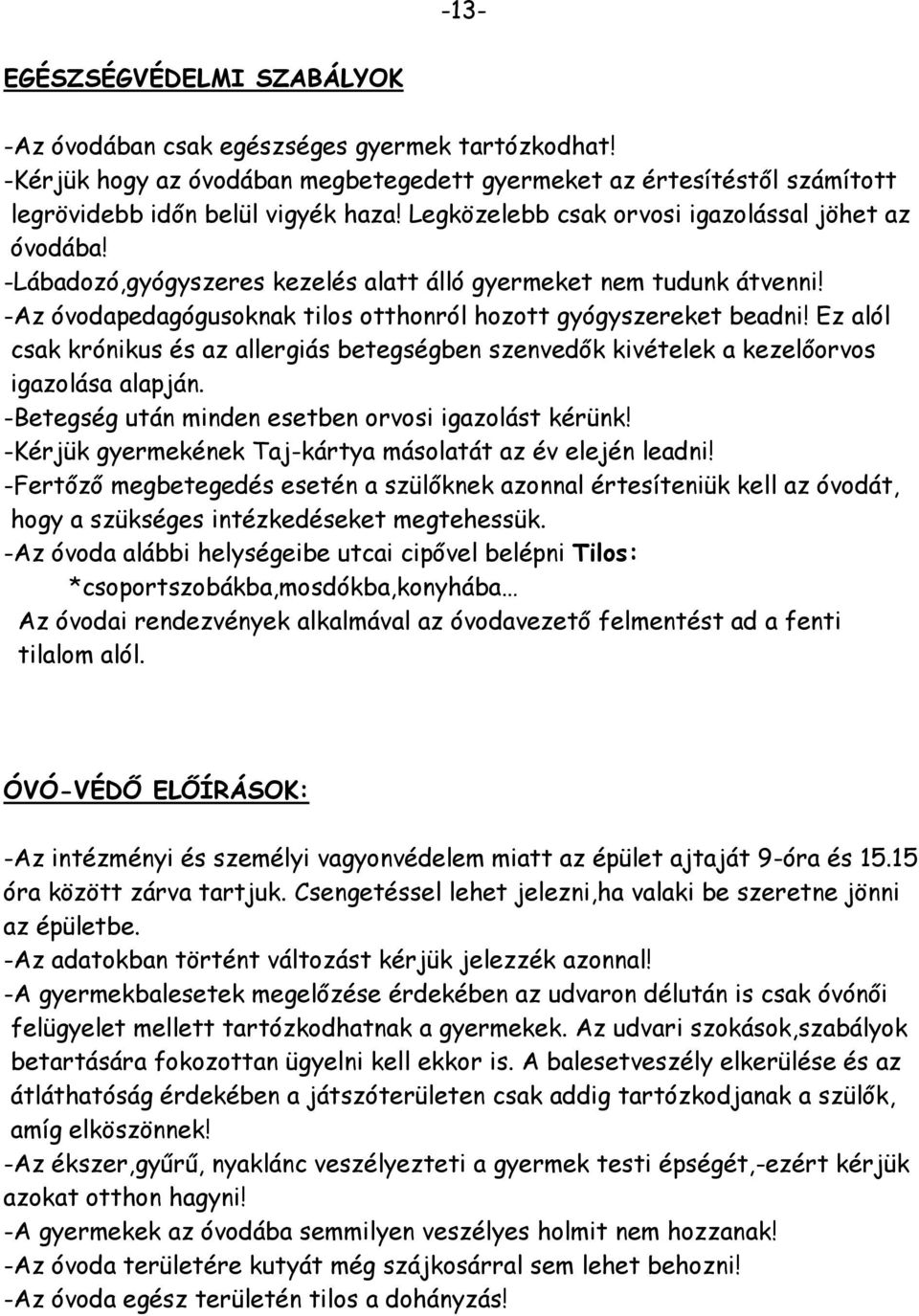 Ez alól csak krónikus és az allergiás betegségben szenvedők kivételek a kezelőorvos igazolása alapján. -Betegség után minden esetben orvosi igazolást kérünk!