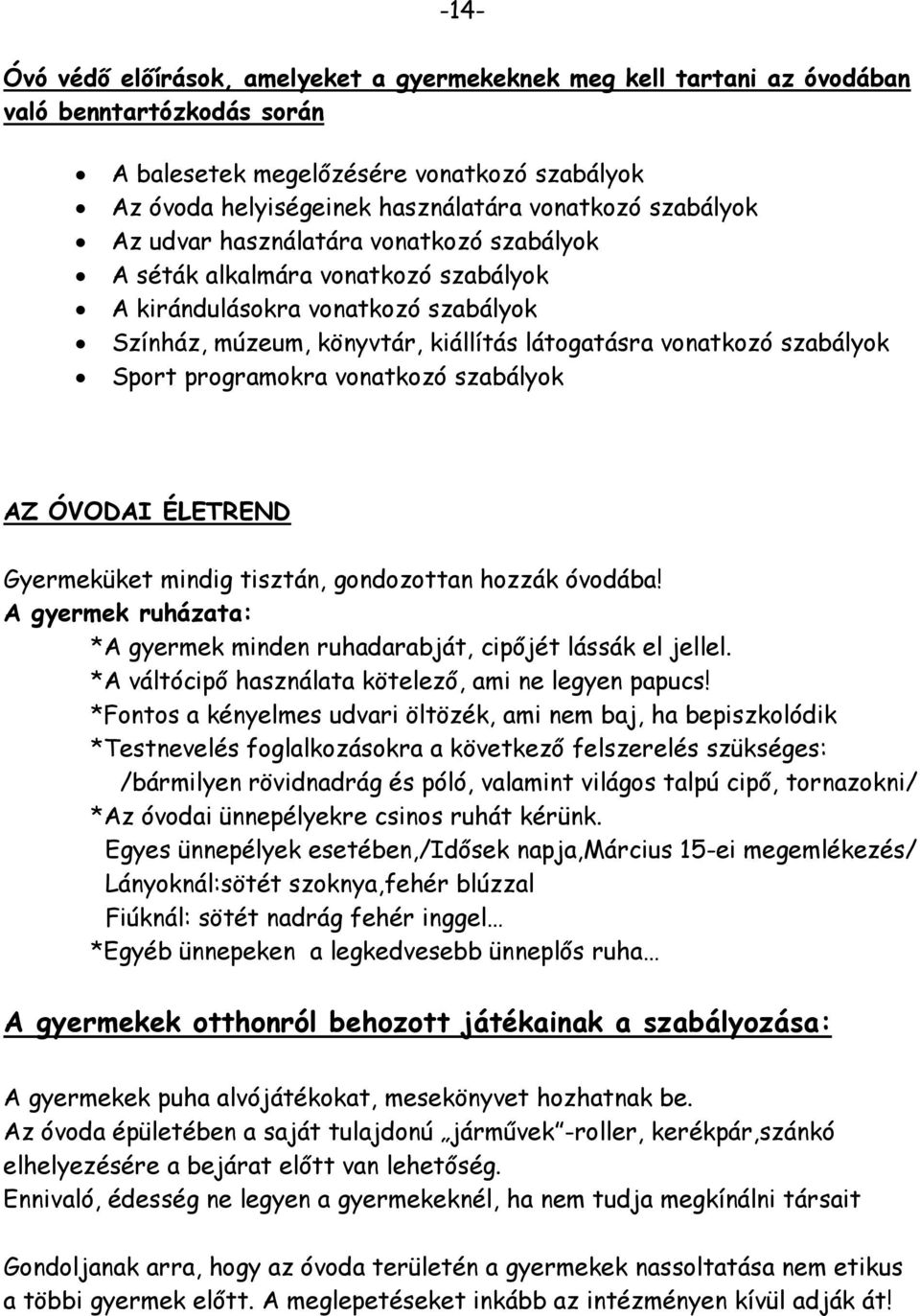 Sport programokra vonatkozó szabályok AZ ÓVODAI ÉLETREND Gyermeküket mindig tisztán, gondozottan hozzák óvodába! A gyermek ruházata: *A gyermek minden ruhadarabját, cipőjét lássák el jellel.