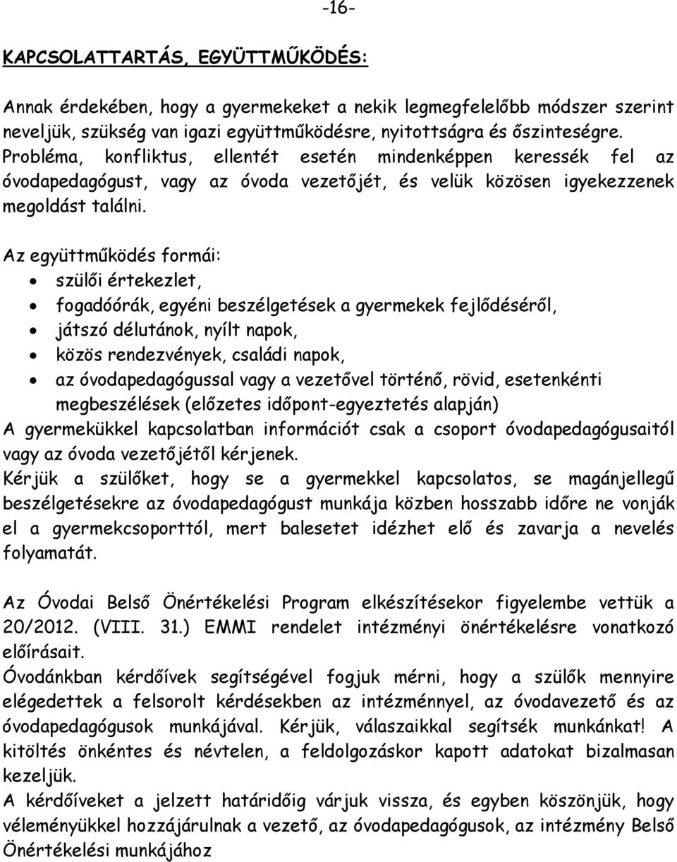 Az együttműködés formái: szülői értekezlet, fogadóórák, egyéni beszélgetések a gyermekek fejlődéséről, játszó délutánok, nyílt napok, közös rendezvények, családi napok, az óvodapedagógussal vagy a