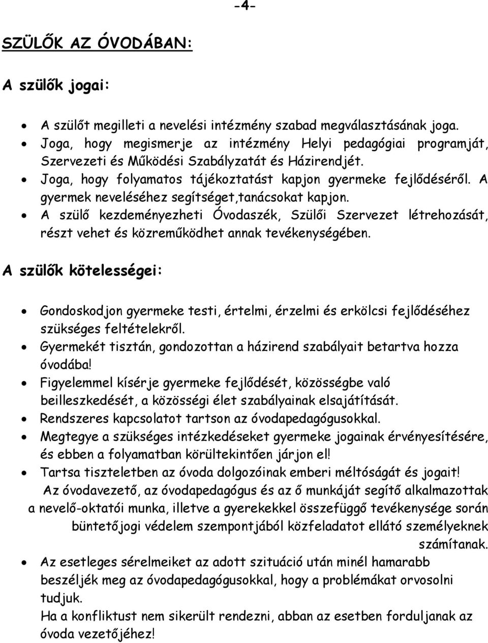 A gyermek neveléséhez segítséget,tanácsokat kapjon. A szülő kezdeményezheti Óvodaszék, Szülői Szervezet létrehozását, részt vehet és közreműködhet annak tevékenységében.