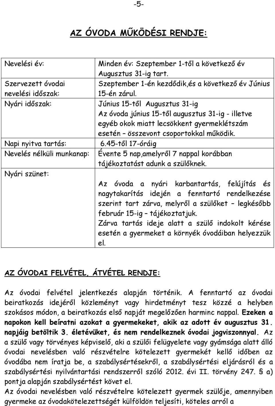 Június 15-től Augusztus 31-ig Az óvoda június 15-től augusztus 31-ig - illetve egyéb okok miatt lecsökkent gyermeklétszám esetén összevont csoportokkal működik. 6.