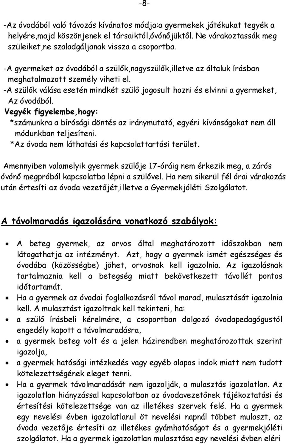 Vegyék figyelembe,hogy: *számunkra a bírósági döntés az iránymutató, egyéni kívánságokat nem áll módunkban teljesíteni. *Az óvoda nem láthatási és kapcsolattartási terület.