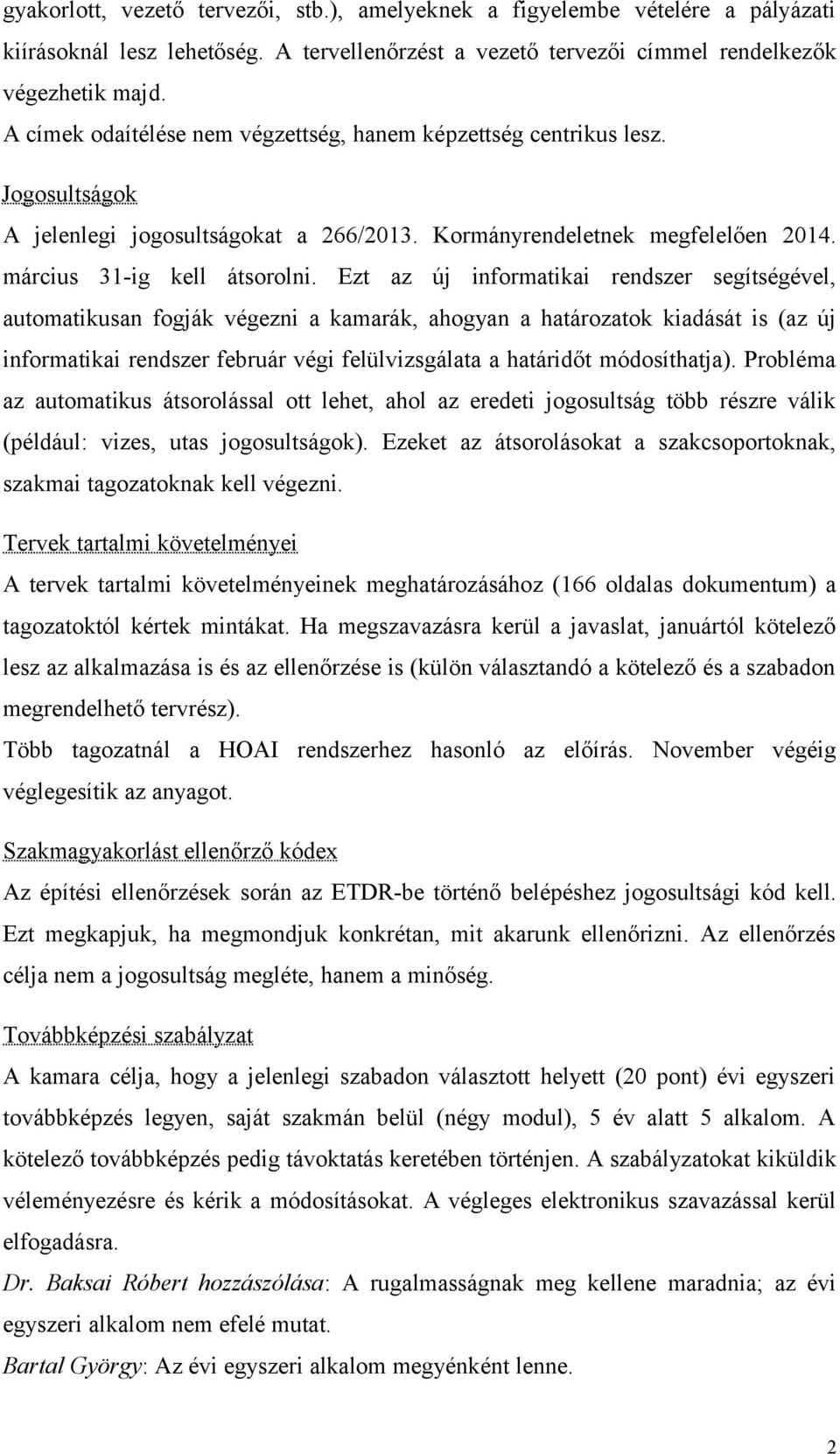 Ezt az új informatikai rendszer segítségével, automatikusan fogják végezni a kamarák, ahogyan a határozatok kiadását is (az új informatikai rendszer február végi felülvizsgálata a határidőt