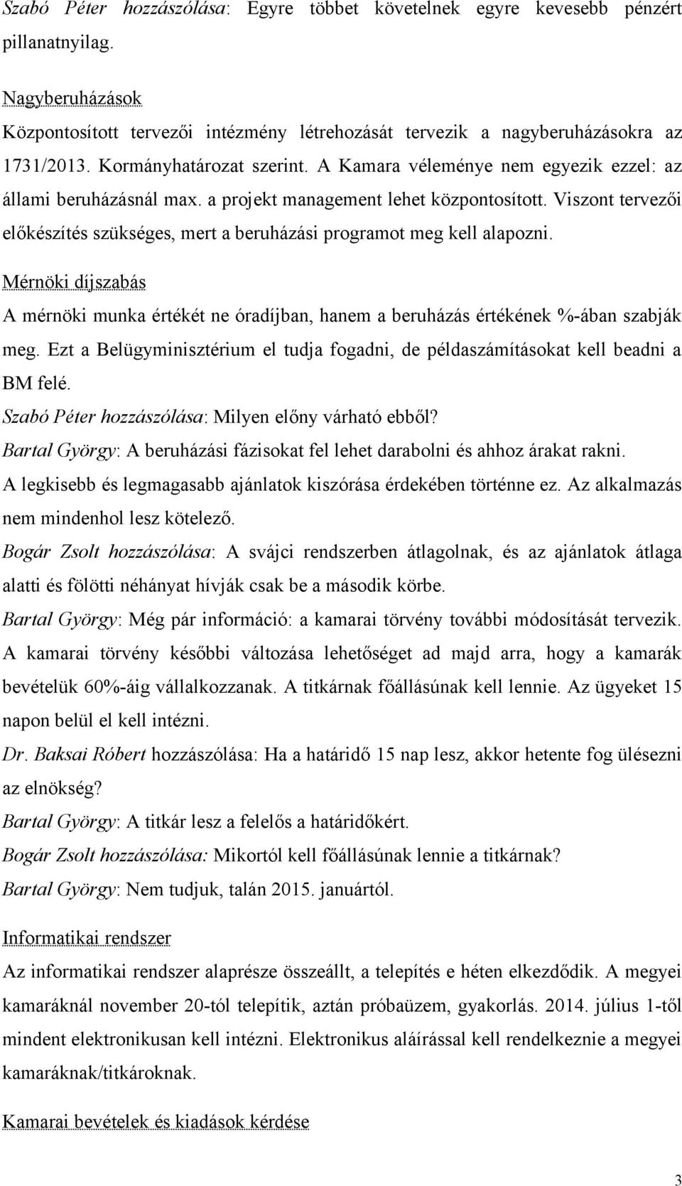 Viszont tervezői előkészítés szükséges, mert a beruházási programot meg kell alapozni. Mérnöki díjszabás A mérnöki munka értékét ne óradíjban, hanem a beruházás értékének %-ában szabják meg.