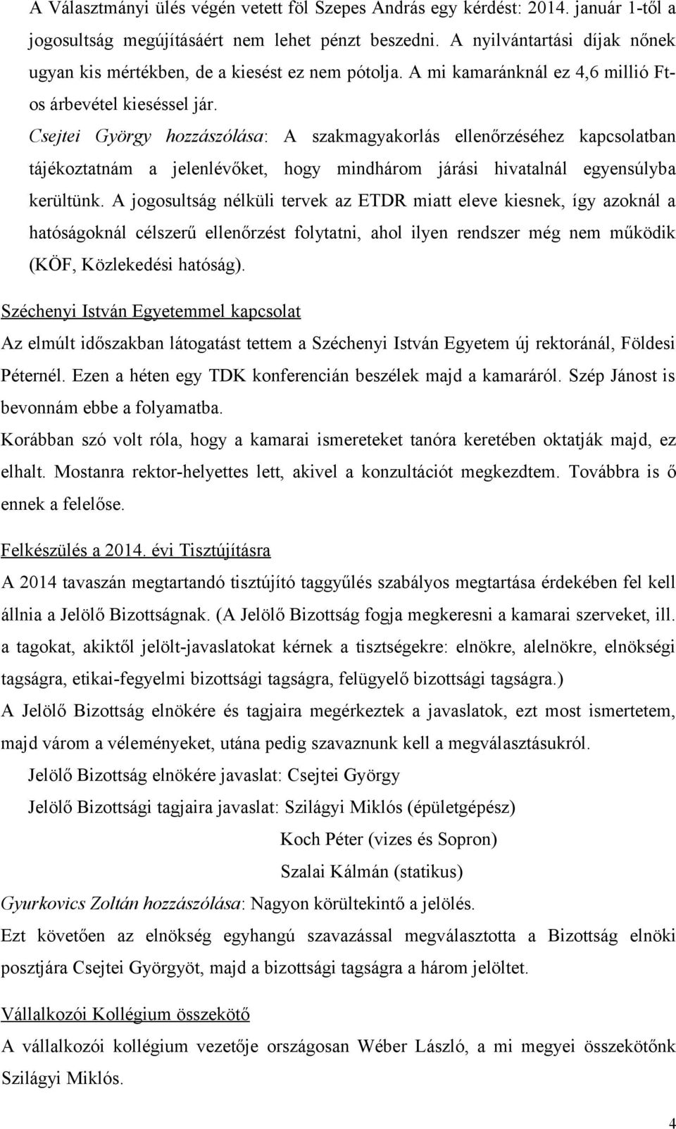 Csejtei György hozzászólása: A szakmagyakorlás ellenőrzéséhez kapcsolatban tájékoztatnám a jelenlévőket, hogy mindhárom járási hivatalnál egyensúlyba kerültünk.