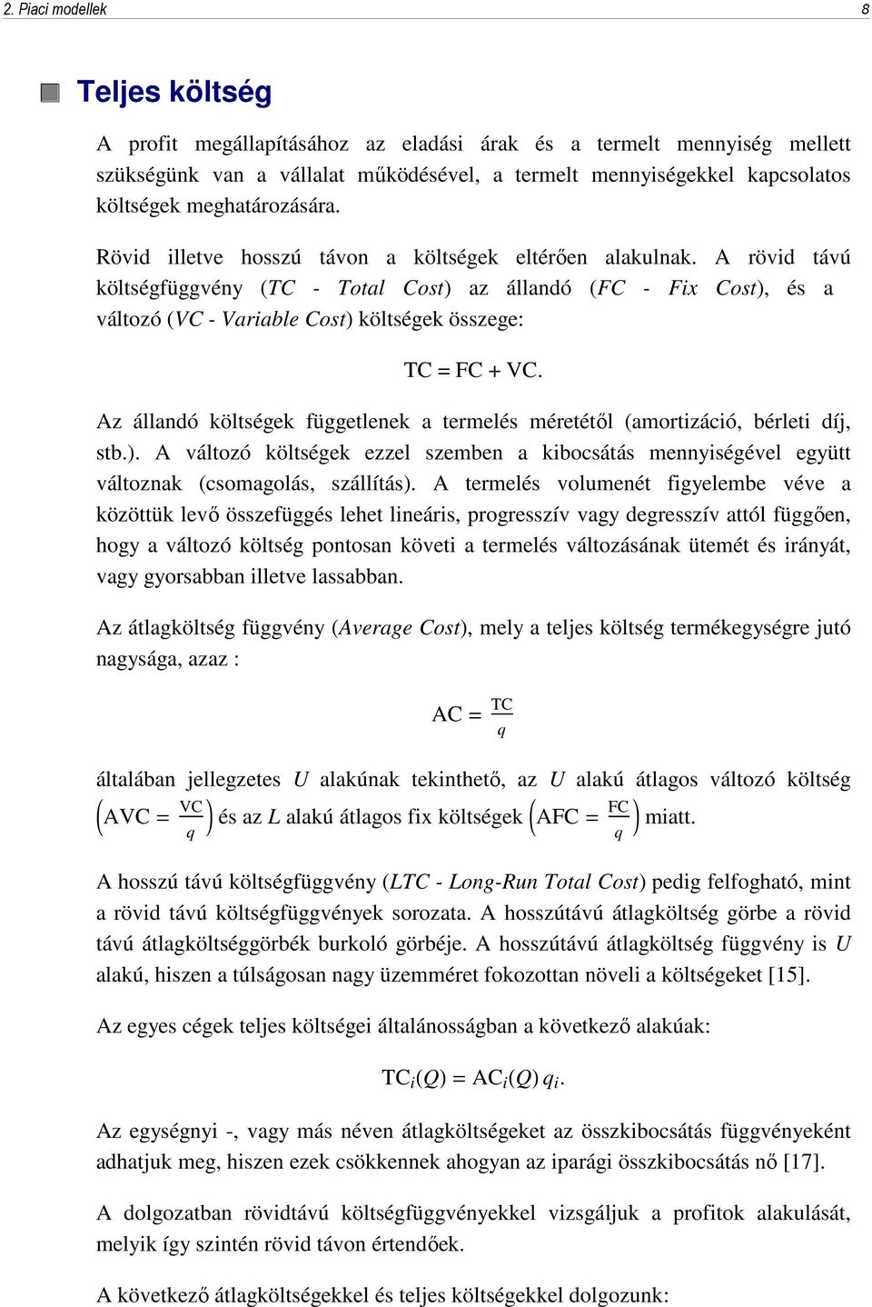 A rövid távú költségfüggvény (TC - Total Cost) az állandó (FC - Fix Cost), és a változó (VC - Variable Cost) költségek összege: TC = FC + VC.