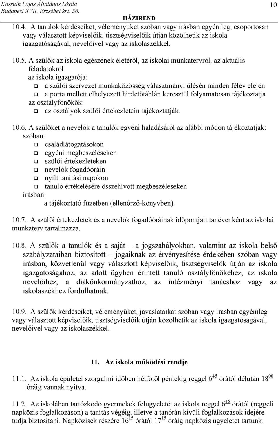 A szülők az iskola egészének életéről, az iskolai munkatervről, az aktuális feladatokról az iskola igazgatója: a szülői szervezet munkaközösség választmányi ülésén minden félév elején a porta mellett