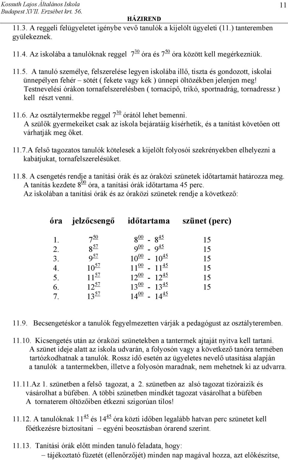 Testnevelési órákon tornafelszerelésben ( tornacipő, trikó, sportnadrág, tornadressz ) kell részt venni. 11.6. Az osztálytermekbe reggel 7 30 órától lehet bemenni.