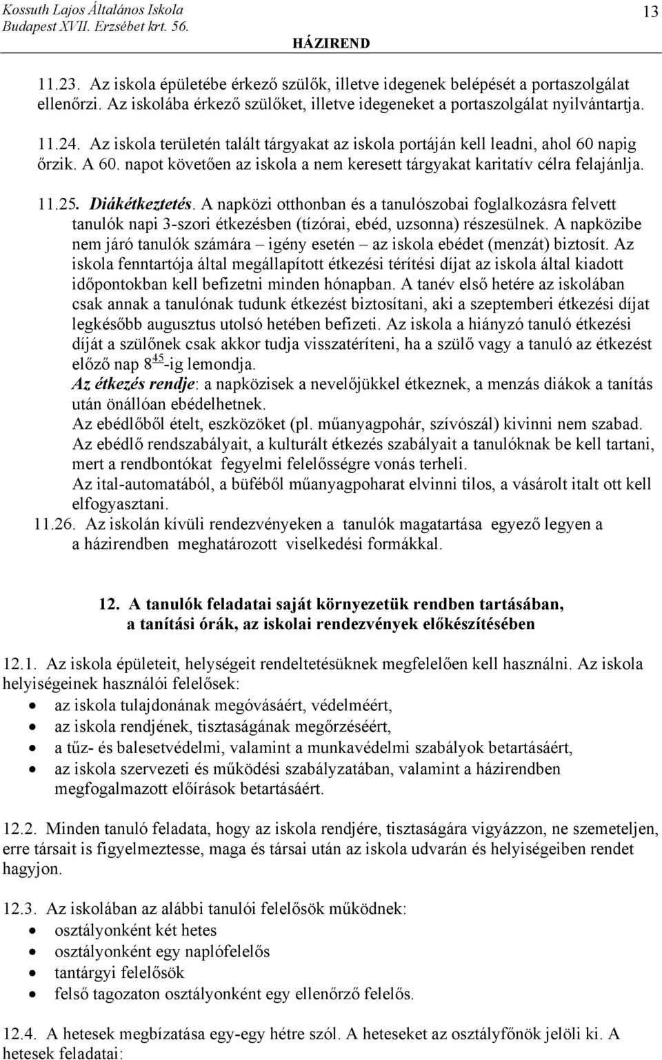 A napközi otthonban és a tanulószobai foglalkozásra felvett tanulók napi 3-szori étkezésben (tízórai, ebéd, uzsonna) részesülnek.