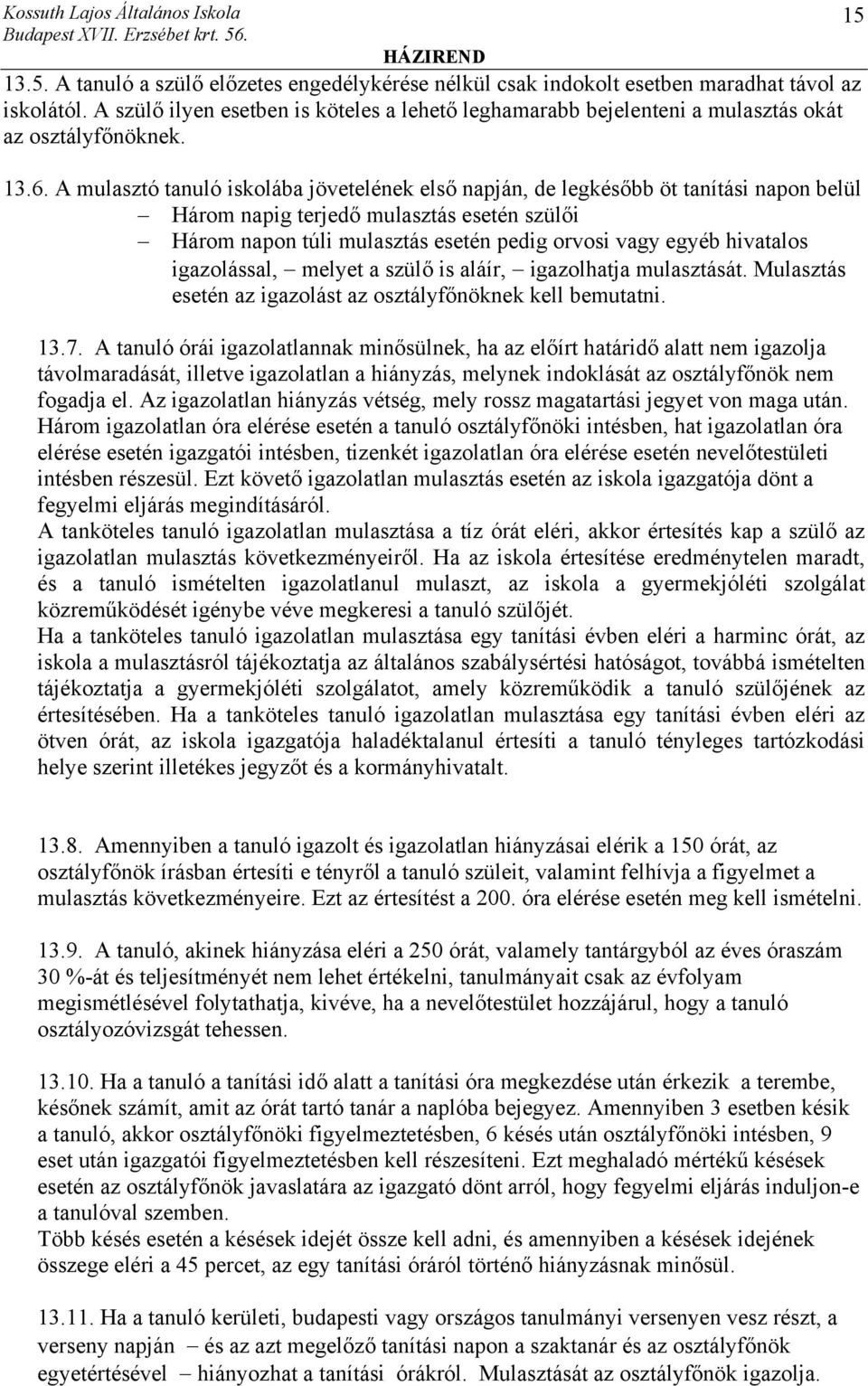 A mulasztó tanuló iskolába jövetelének első napján, de legkésőbb öt tanítási napon belül Három napig terjedő mulasztás esetén szülői Három napon túli mulasztás esetén pedig orvosi vagy egyéb