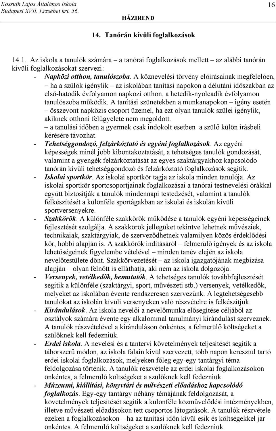 tanulószoba működik. A tanítási szünetekben a munkanapokon igény esetén összevont napközis csoport üzemel, ha ezt olyan tanulók szülei igénylik, akiknek otthoni felügyelete nem megoldott.