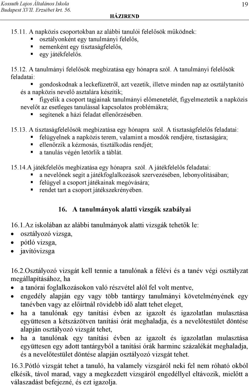 A tanulmányi felelősök feladatai: gondoskodnak a leckefüzetről, azt vezetik, illetve minden nap az osztálytanító és a napközis nevelő asztalára készítik; figyelik a csoport tagjainak tanulmányi