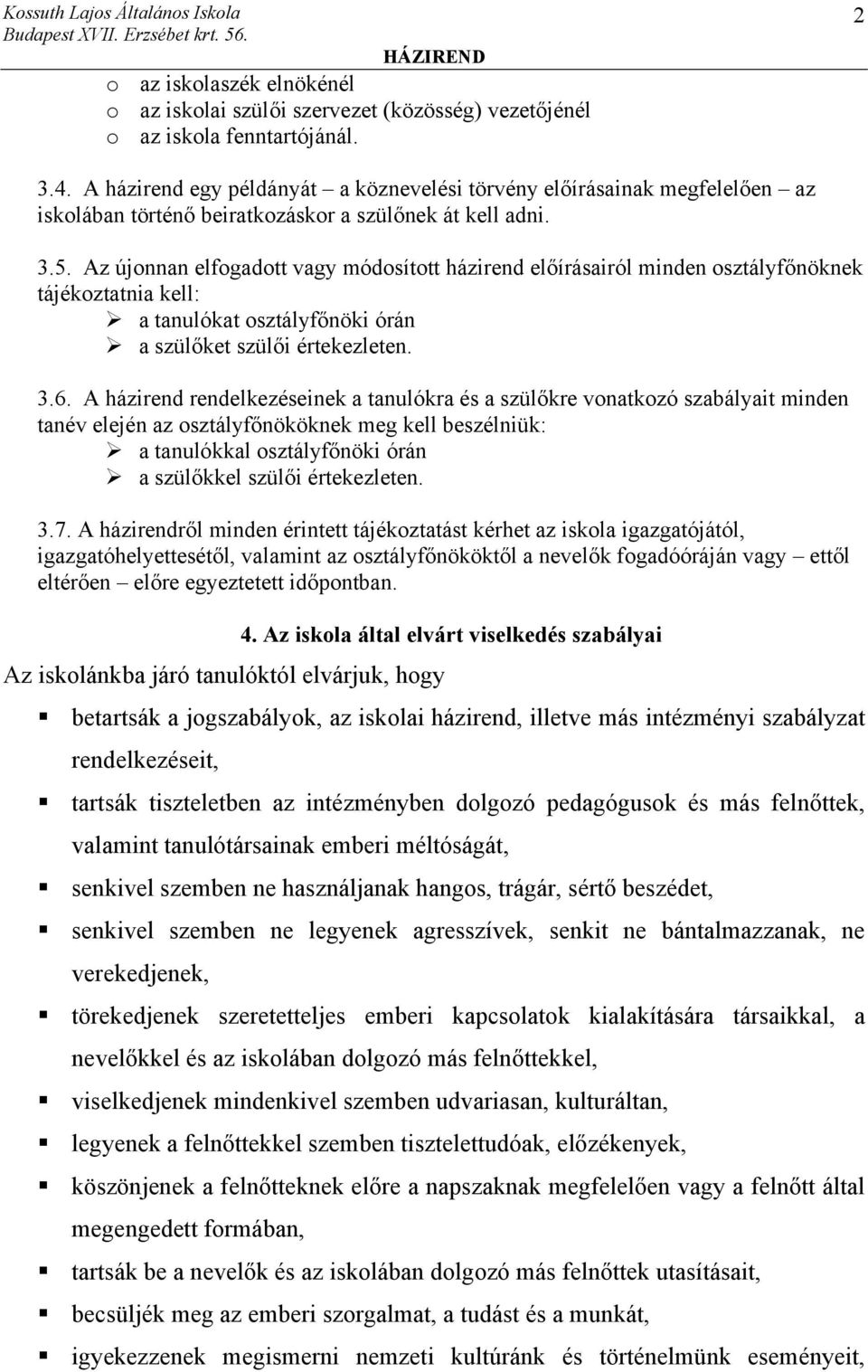 Az újonnan elfogadott vagy módosított házirend előírásairól minden osztályfőnöknek tájékoztatnia kell: a tanulókat osztályfőnöki órán a szülőket szülői értekezleten. 3.6.