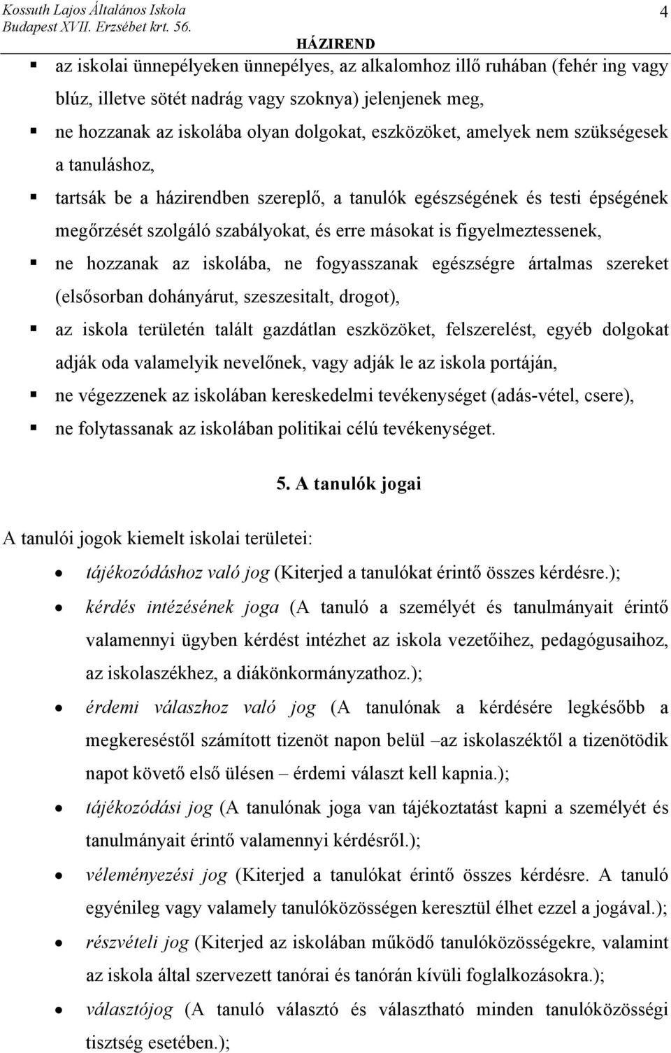 ne fogyasszanak egészségre ártalmas szereket (elsősorban dohányárut, szeszesitalt, drogot), az iskola területén talált gazdátlan eszközöket, felszerelést, egyéb dolgokat adják oda valamelyik