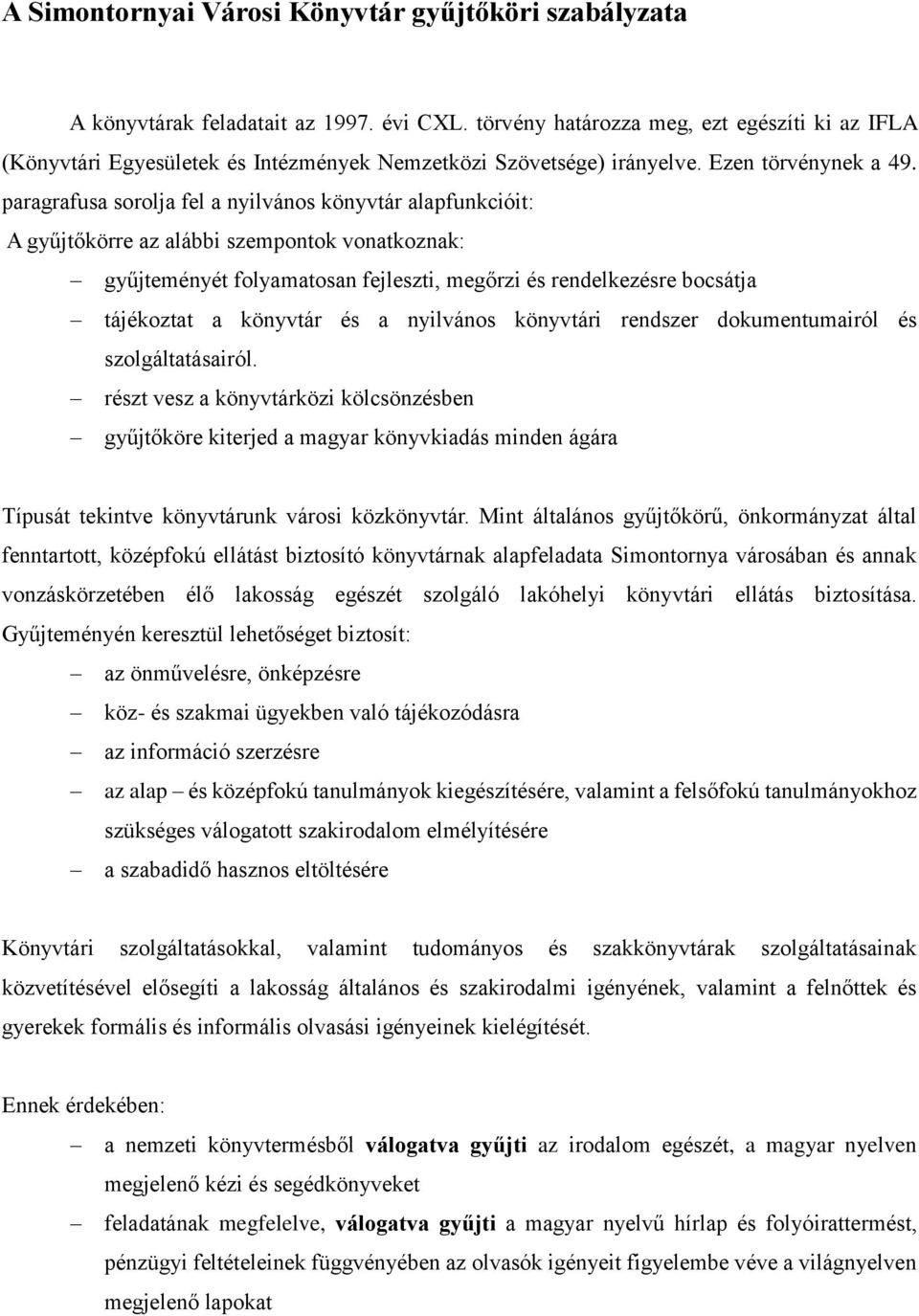 paragrafusa sorolja fel a nyilvános könyvtár alapfunkcióit: A gyűjtőkörre az alábbi szempontok vonatkoznak: gyűjteményét folyamatosan fejleszti, megőrzi és rendelkezésre bocsátja tájékoztat a