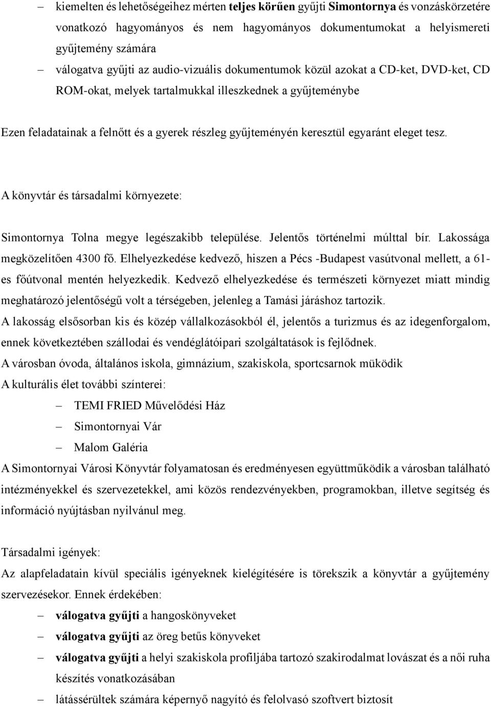 egyaránt eleget tesz. A könyvtár és társadalmi környezete: Simontornya Tolna megye legészakibb települése. Jelentős történelmi múlttal bír. Lakossága megközelítően 4300 fő.