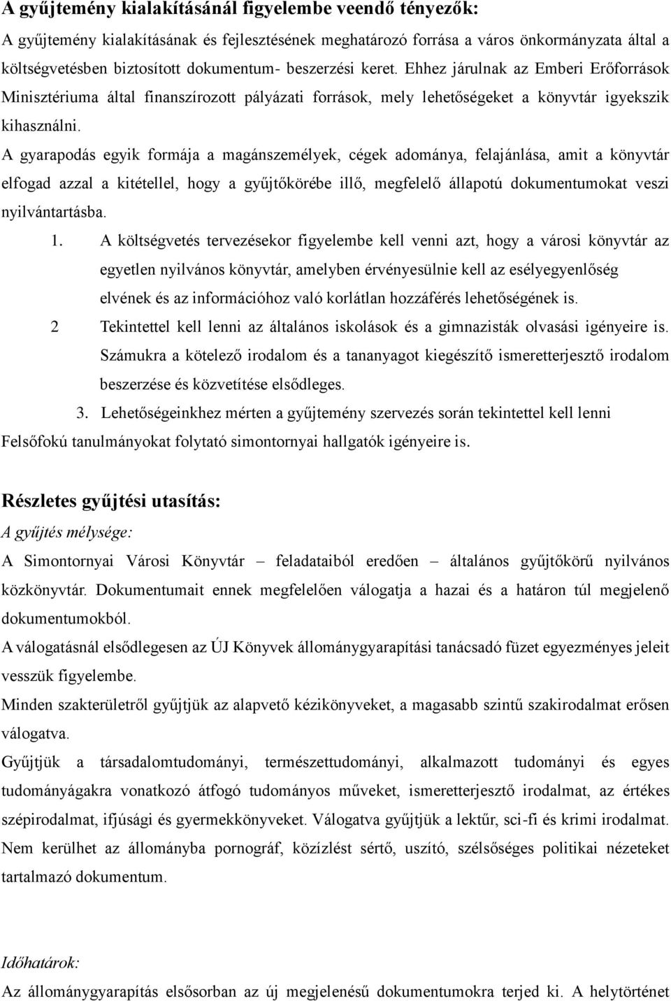 A gyarapodás egyik formája a magánszemélyek, cégek adománya, felajánlása, amit a könyvtár elfogad azzal a kitétellel, hogy a gyűjtőkörébe illő, megfelelő állapotú dokumentumokat veszi nyilvántartásba.