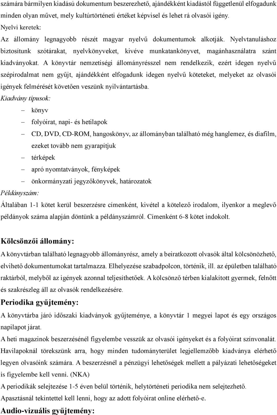 A könyvtár nemzetiségi állományrésszel nem rendelkezik, ezért idegen nyelvű szépirodalmat nem gyűjt, ajándékként elfogadunk idegen nyelvű köteteket, melyeket az olvasói igények felmérését követően