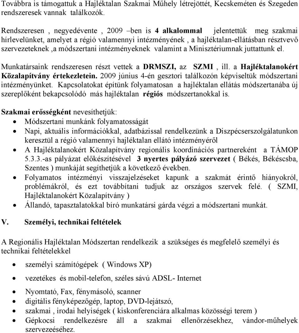 intézményeknek valamint a Minisztériumnak juttattunk el. Munkatársaink rendszeresen részt vettek a DRMSZI, az SZMI, ill. a Hajléktalanokért Közalapítvány értekezletein.