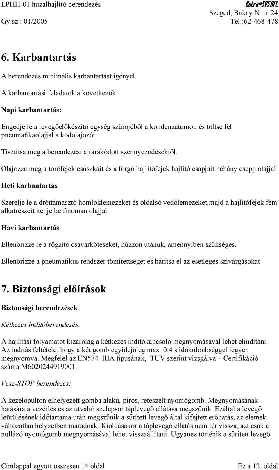 rárakódott szennyeződésektől. Olajozza meg a törőfejek csúszkáit és a forgó hajlítófejek hajlító csapjait néhány csepp olajjal.