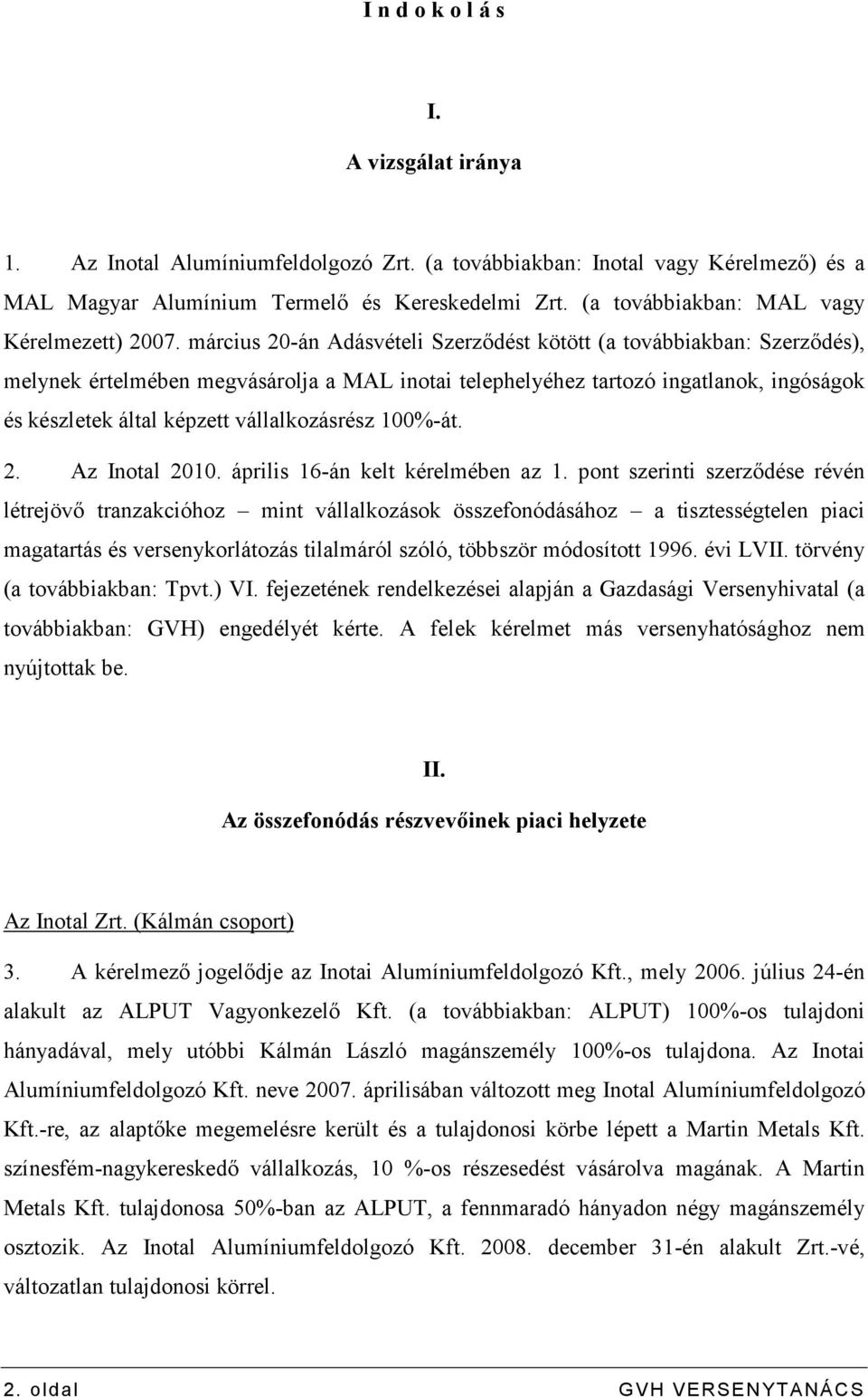 március 20-án Adásvételi Szerzıdést kötött (a továbbiakban: Szerzıdés), melynek értelmében megvásárolja a MAL inotai telephelyéhez tartozó ingatlanok, ingóságok és készletek által képzett