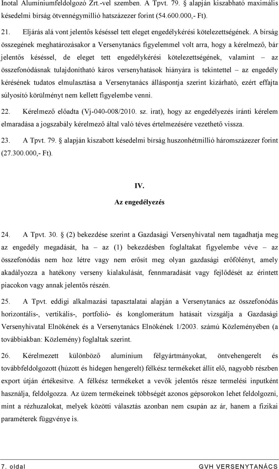 A bírság összegének meghatározásakor a Versenytanács figyelemmel volt arra, hogy a kérelmezı, bár jelentıs késéssel, de eleget tett engedélykérési kötelezettségének, valamint az összefonódásnak