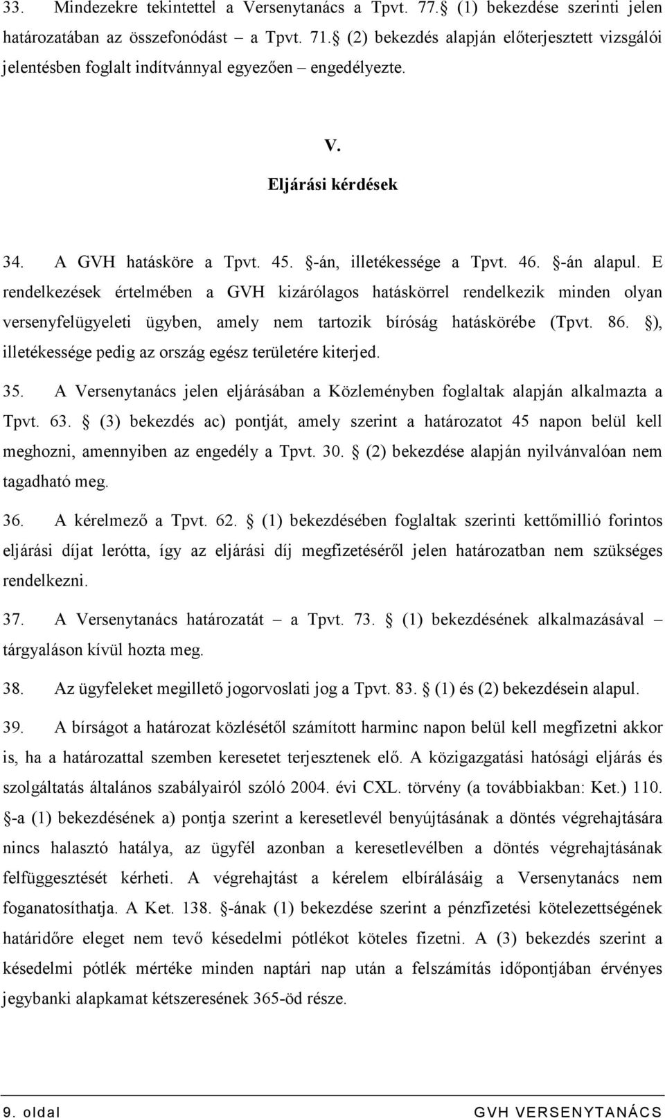 E rendelkezések értelmében a GVH kizárólagos hatáskörrel rendelkezik minden olyan versenyfelügyeleti ügyben, amely nem tartozik bíróság hatáskörébe (Tpvt. 86.