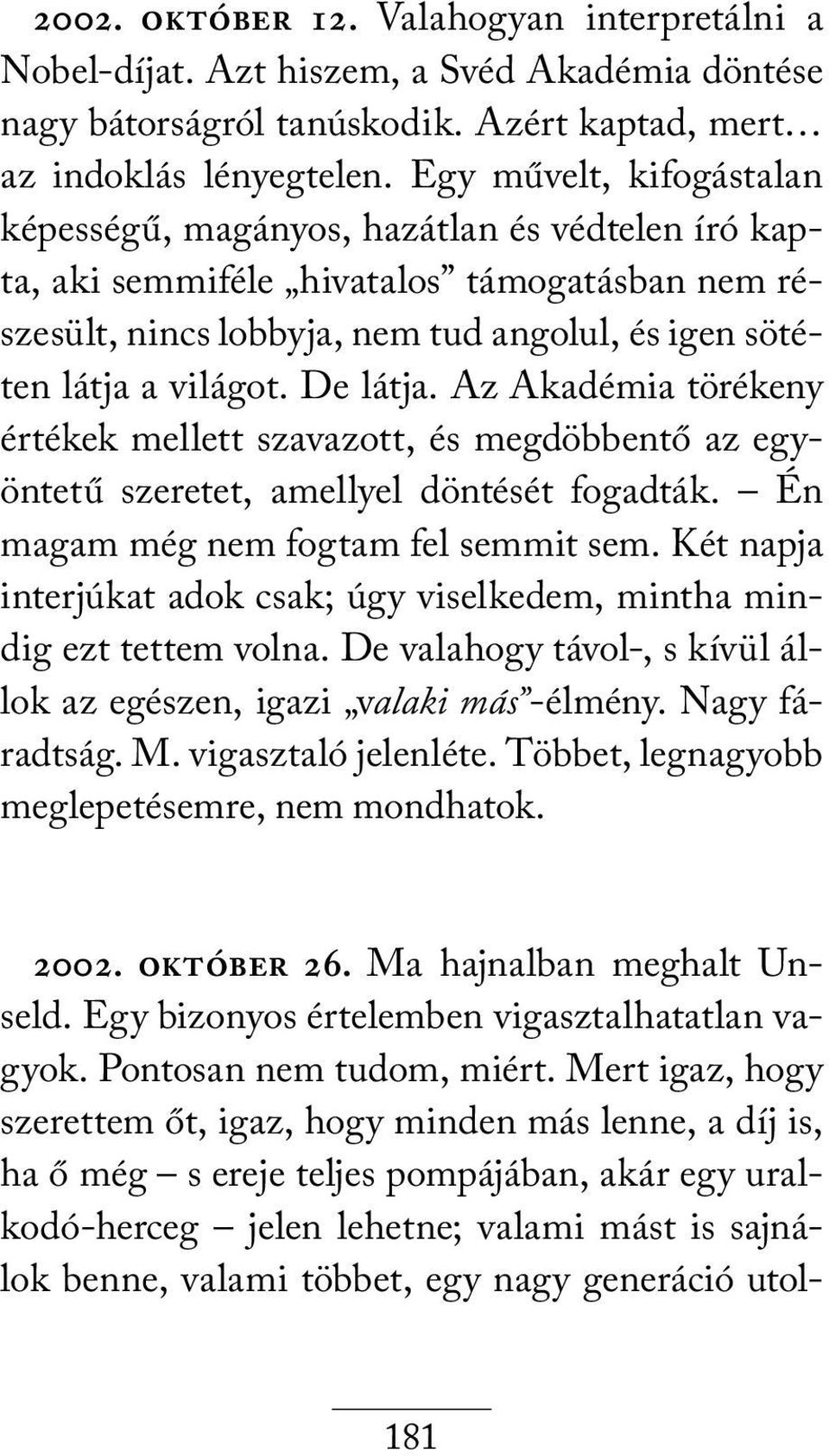 De látja. Az Akadémia törékeny értékek mellett szavazott, és megdöbbentő az egyöntetű szeretet, amellyel döntését fogadták. Én magam még nem fogtam fel semmit sem.