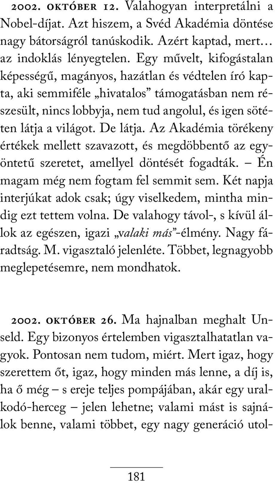 De látja. Az Akadémia törékeny értékek mellett szavazott, és megdöbbentő az egyöntetű szeretet, amellyel döntését fogadták. Én magam még nem fogtam fel semmit sem.