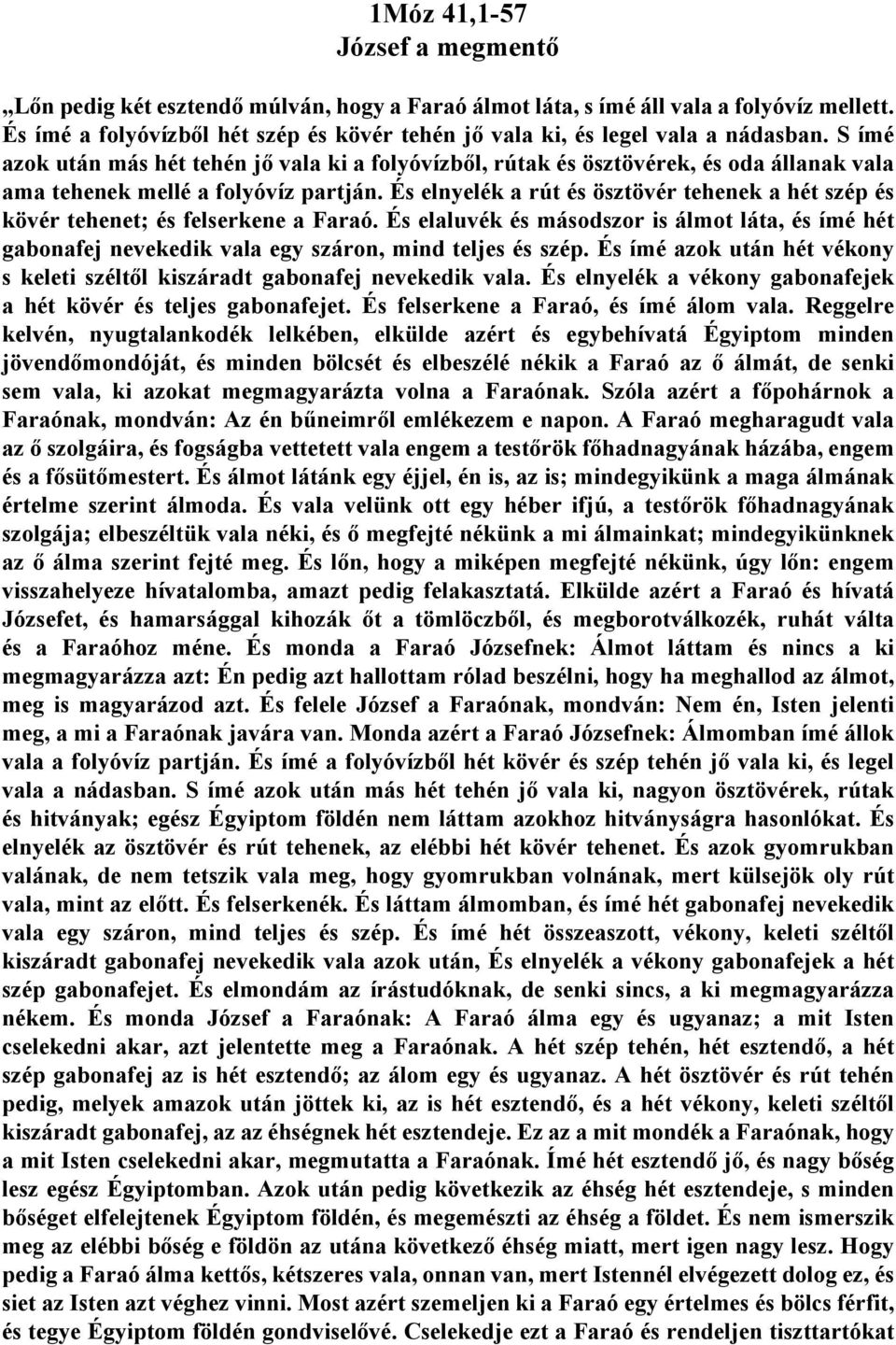 S ímé azok után más hét tehén jő vala ki a folyóvízből, rútak és ösztövérek, és oda állanak vala ama tehenek mellé a folyóvíz partján.