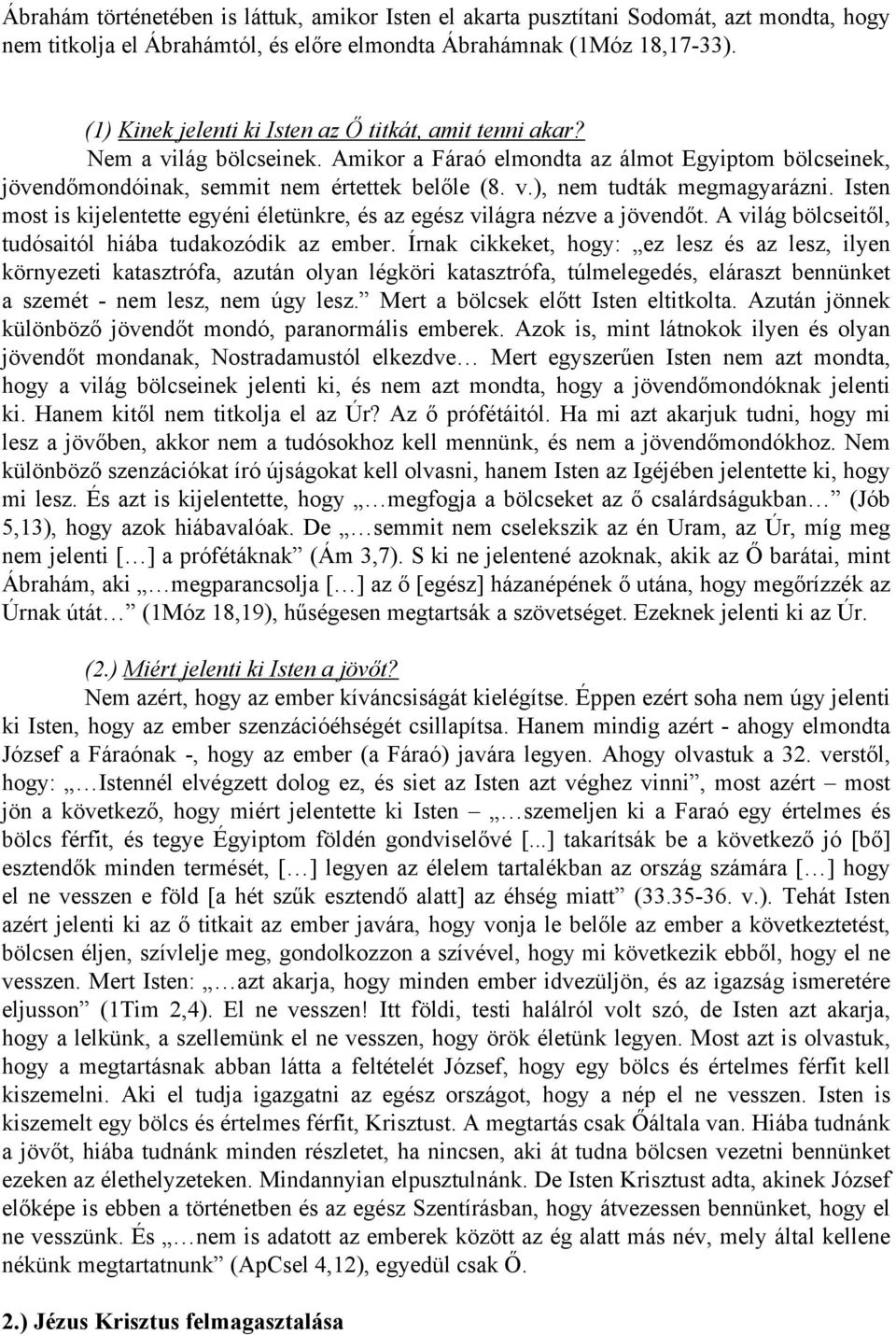 Isten most is kijelentette egyéni életünkre, és az egész világra nézve a jövendőt. A világ bölcseitől, tudósaitól hiába tudakozódik az ember.