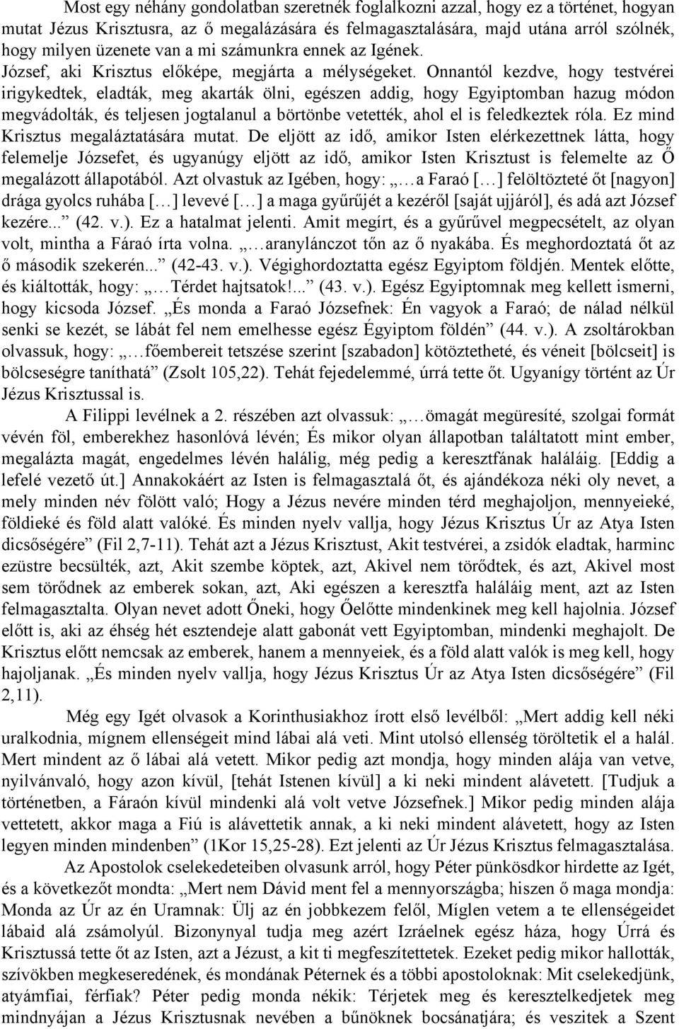 Onnantól kezdve, hogy testvérei irigykedtek, eladták, meg akarták ölni, egészen addig, hogy Egyiptomban hazug módon megvádolták, és teljesen jogtalanul a börtönbe vetették, ahol el is feledkeztek